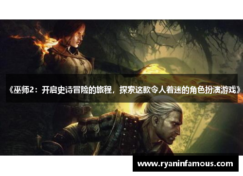 《巫师2：开启史诗冒险的旅程，探索这款令人着迷的角色扮演游戏》
